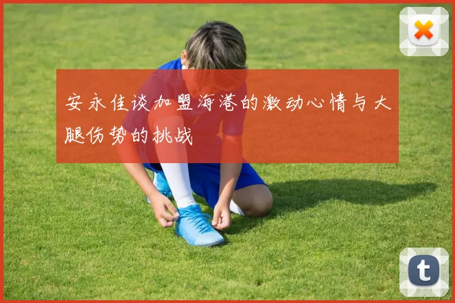 安永佳谈加盟海港的激动心情与大腿伤势的挑战